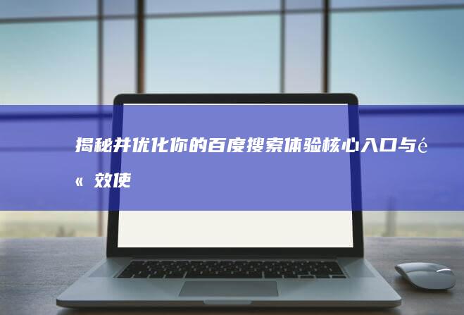 揭秘并优化你的百度搜索体验：核心入口与高效使用技巧